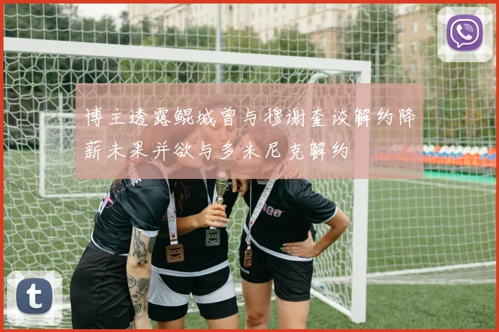 博主透露鲲城曾与穆谢奎谈解约降薪未果并欲与多米尼克解约