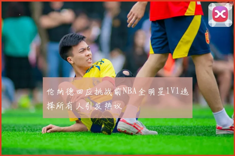 伦纳德回应挑战前NBA全明星1V1选择所有人引发热议