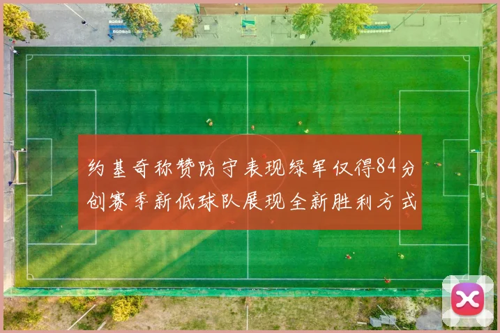 约基奇称赞防守表现绿军仅得84分创赛季新低球队展现全新胜利方式