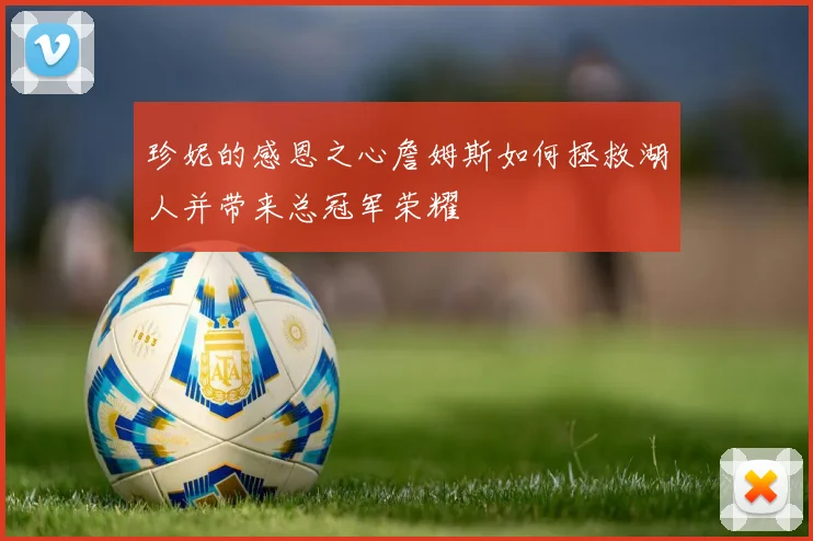 珍妮的感恩之心詹姆斯如何拯救湖人并带来总冠军荣耀